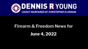 Firearms and Freedom-Related News for the week ending June 4, 2022