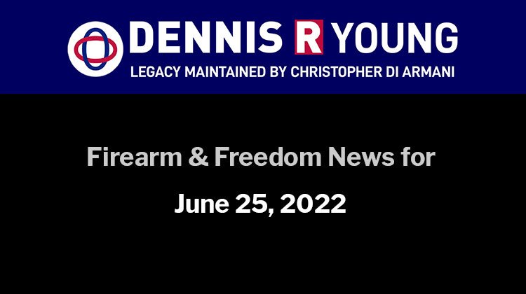 Firearms and Freedom-Related News for the week ending June 25, 2022