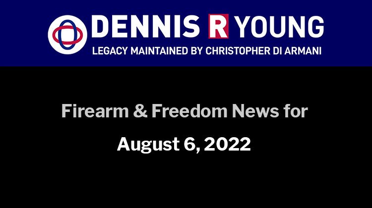 Firearms and Freedom-Related News for the week ending August 6, 2022